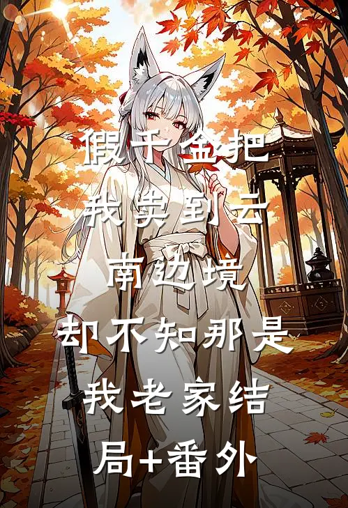 假千金把我卖到云南边境，却不知那是我老家结局+番外