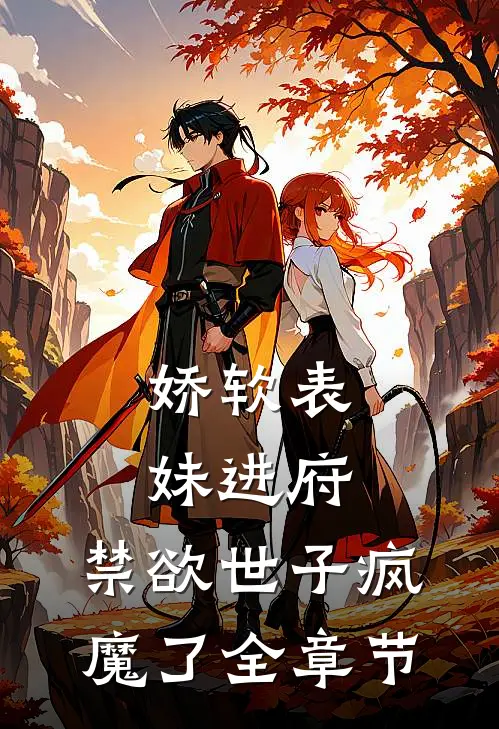 娇软表妹进府：禁欲世子疯魔了全章节