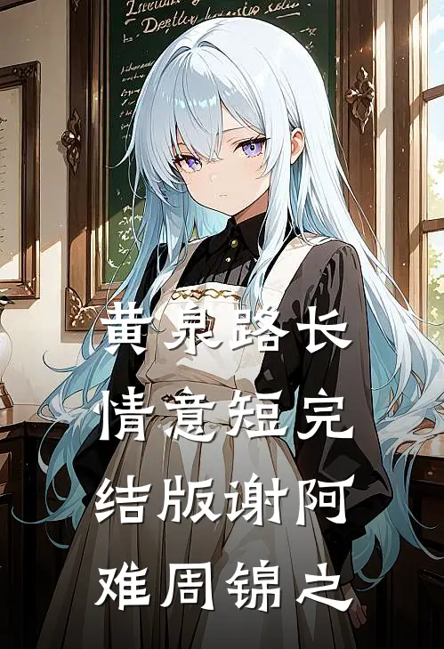 黄泉路长情意短完结版谢阿难周锦之