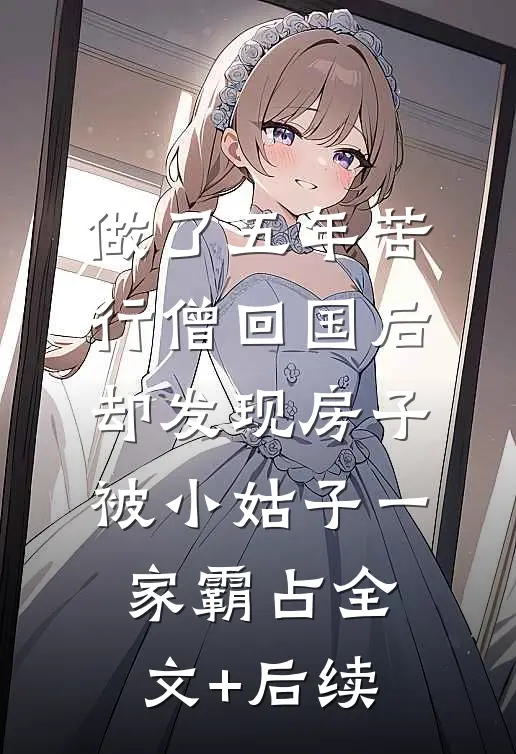 做了五年苦行僧回国后，却发现房子被小姑子一家霸占全文+后续