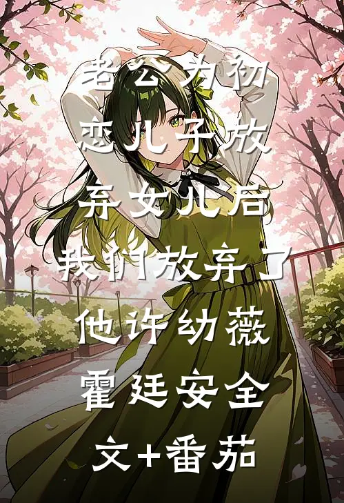 老公为初恋儿子放弃女儿后，我们放弃了他许幼薇霍廷安全文+番茄