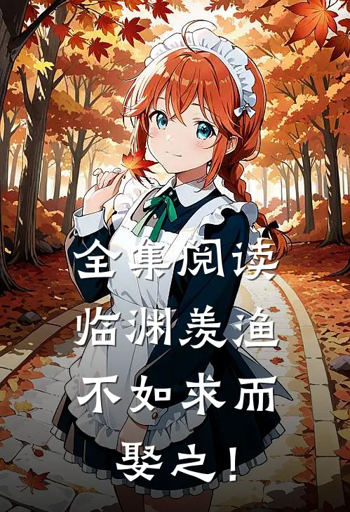 全集阅读临渊羡渔，不如求而娶之！