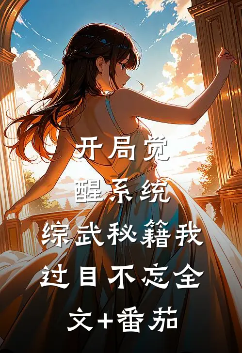 开局觉醒系统，综武秘籍我过目不忘全文+番茄