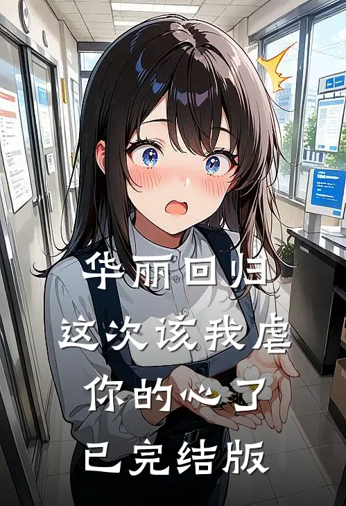 华丽回归，这次该我虐你的心了已完结版