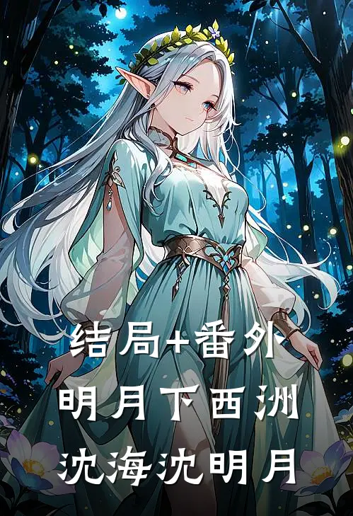 结局+番外明月下西洲沈海沈明月