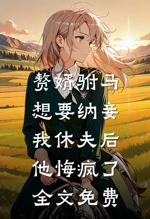 赘婿驸马想要纳妾，我休夫后他悔疯了全文免费