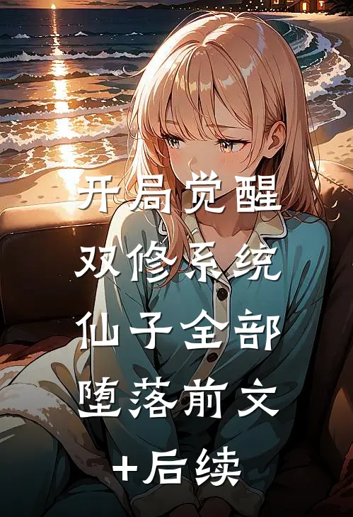 开局觉醒双修系统，仙子全部堕落前文+后续