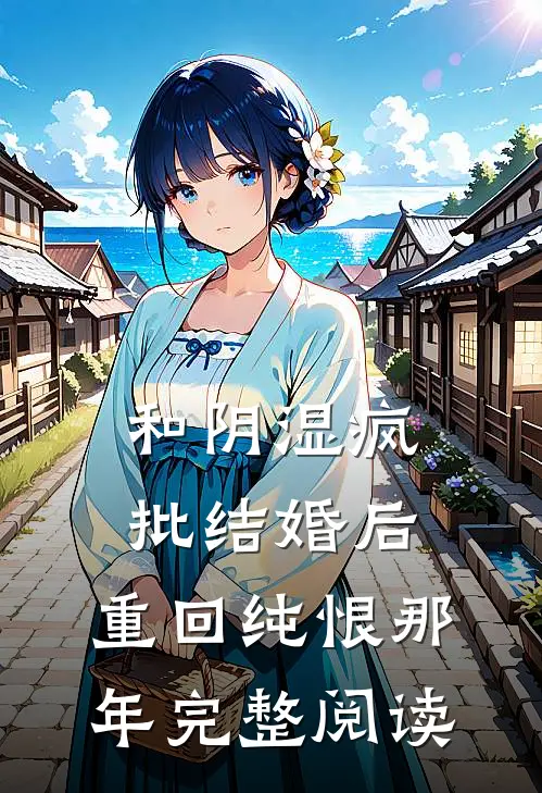 和阴湿疯批结婚后，重回纯恨那年完整阅读