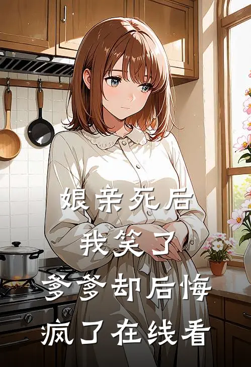 娘亲死后我笑了，爹爹却后悔疯了在线看