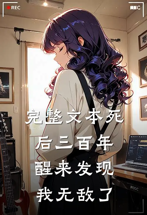 完整文本死后三百年，醒来发现我无敌了