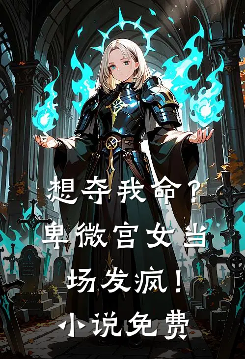 想夺我命？卑微宫女当场发疯！小说免费