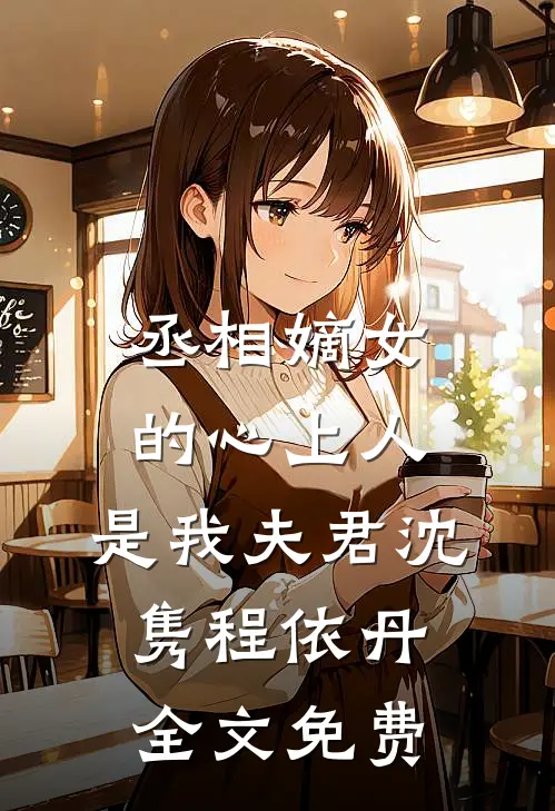 丞相嫡女的心上人，是我夫君沈隽程依丹全文免费