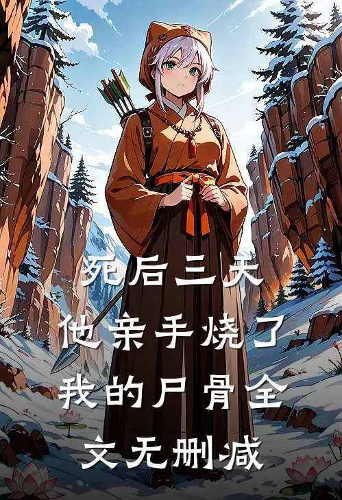 死后三天，他亲手烧了我的尸骨全文无删减