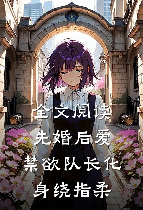 全文阅读先婚后爱，禁欲队长化身绕指柔