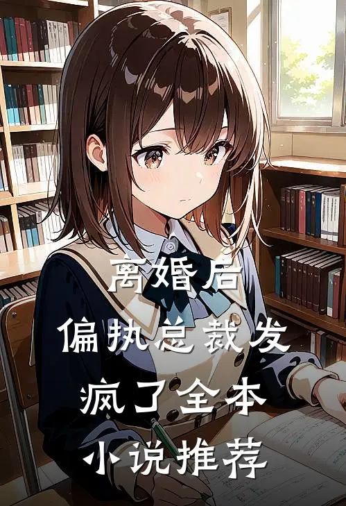 离婚后，偏执总裁发疯了全本小说推荐