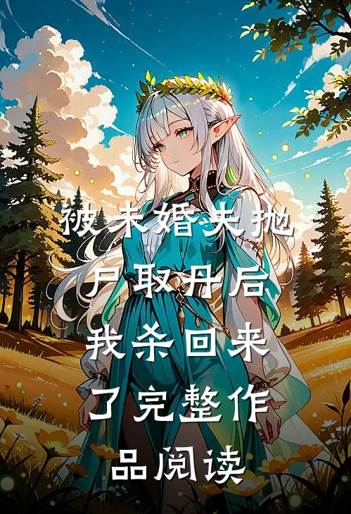 被未婚夫抛尸取丹后，我杀回来了完整作品阅读