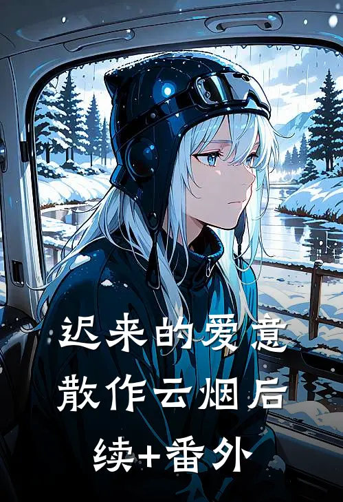 迟来的爱意，散作云烟后续+番外
