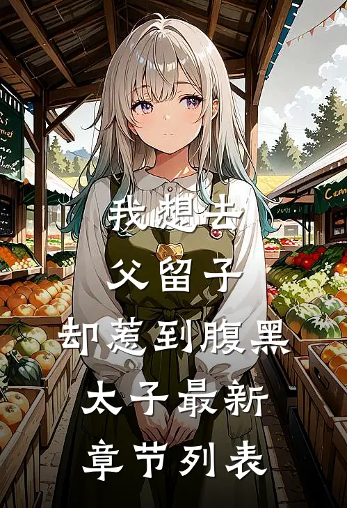 我想去父留子，却惹到腹黑太子最新章节列表