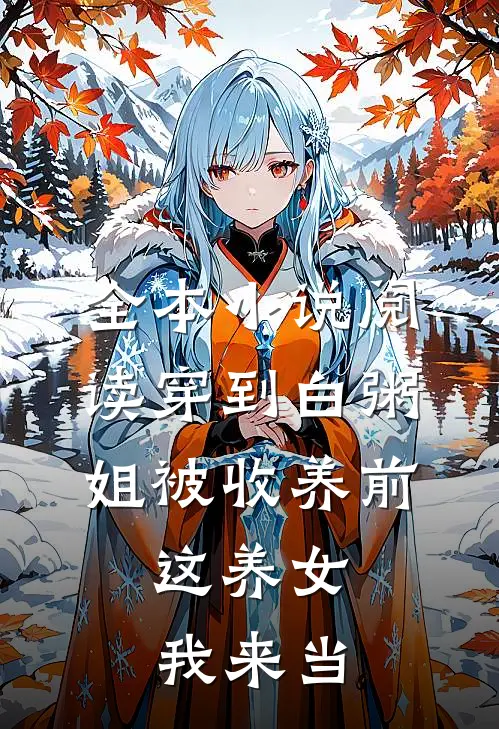 全本小说阅读穿到白粥姐被收养前，这养女我来当