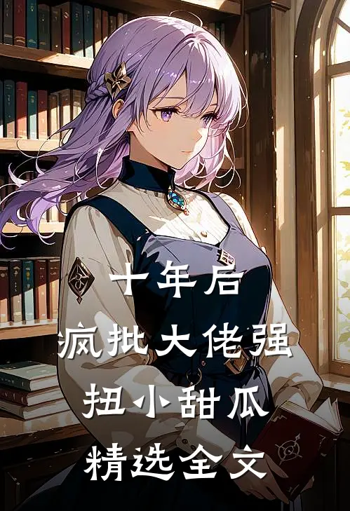十年后，疯批大佬强扭小甜瓜精选全文