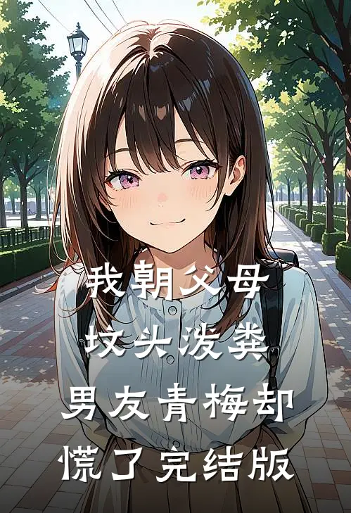 我朝父母坟头泼粪，男友青梅却慌了完结版