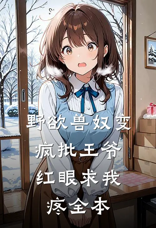 野欲兽奴变疯批王爷，红眼求我疼全本