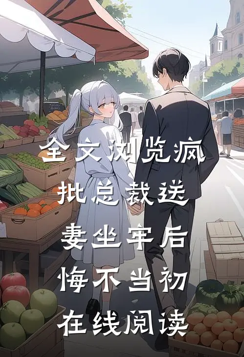 全文浏览疯批总裁送妻坐牢后,悔不当初在线阅读