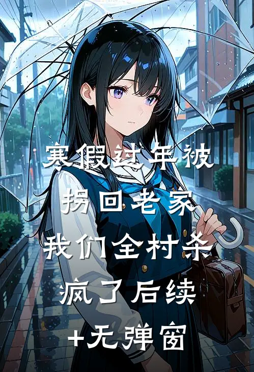 寒假过年被拐回老家，我们全村杀疯了后续+无弹窗