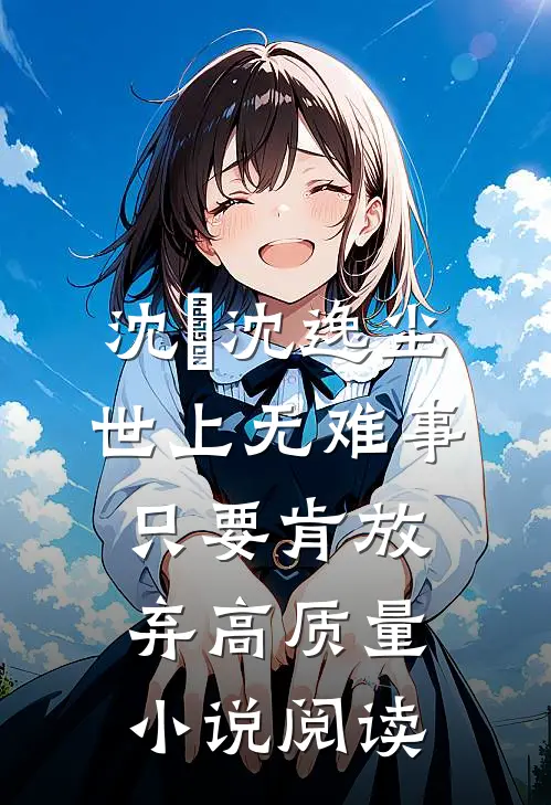沈玥沈逸尘世上无难事只要肯放弃高质量小说阅读