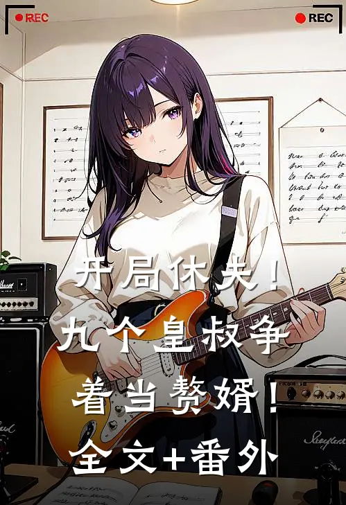 开局休夫！九个皇叔争着当赘婿！全文+番外