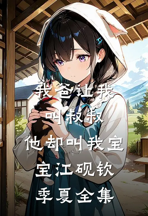 我爸让我叫叔叔，他却叫我宝宝江砚钦季夏全集