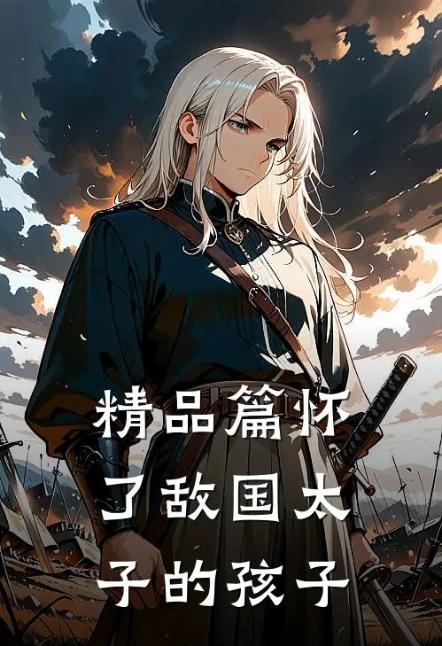 精品篇怀了敌国太子的孩子