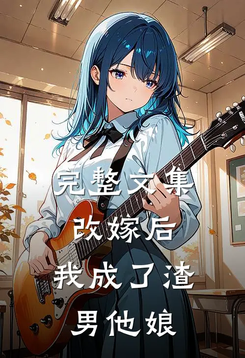 完整文集改嫁后，我成了渣男他娘
