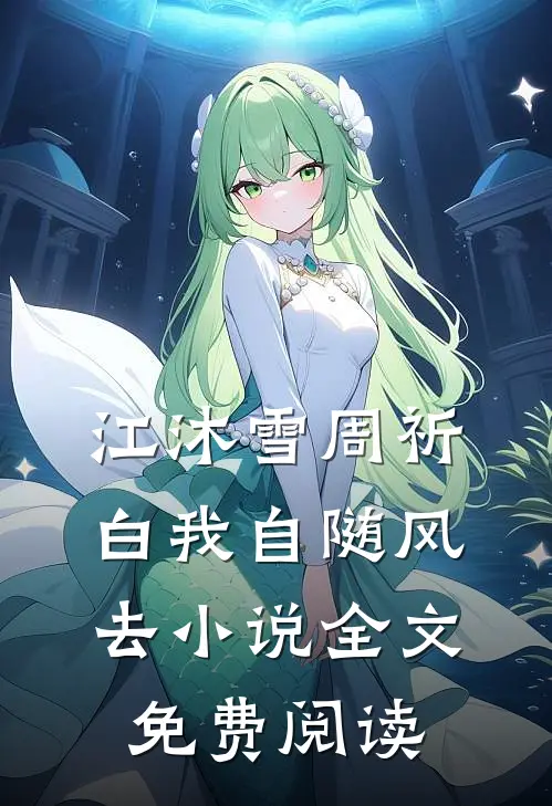 江沐雪周祈白我自随风去小说全文免费阅读