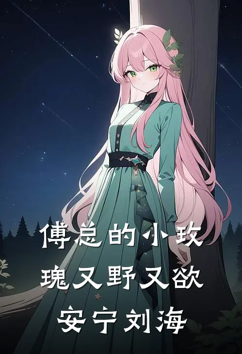 傅总的小玫瑰又野又欲安宁刘海