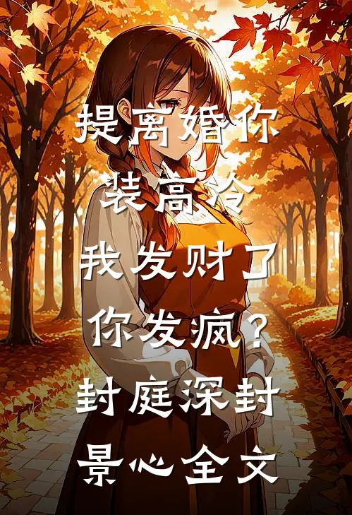 提离婚你装高冷，我发财了你发疯？封庭深封景心全文