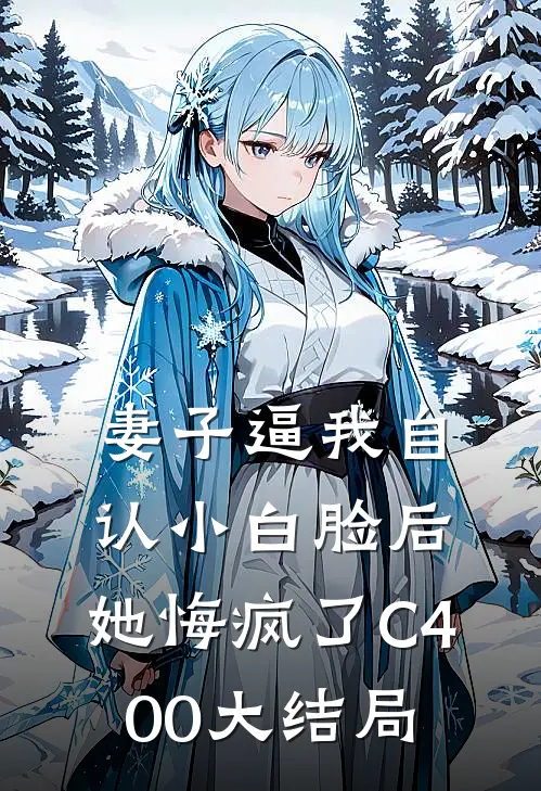 妻子逼我自认小白脸后，她悔疯了C400大结局
