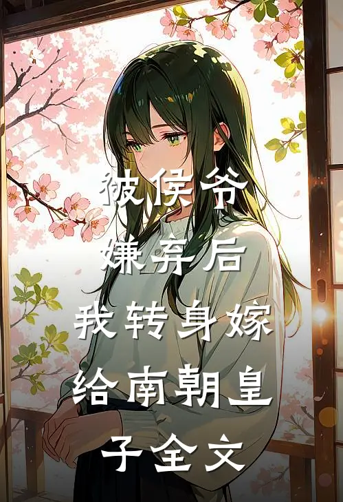 被侯爷嫌弃后，我转身嫁给南朝皇子全文