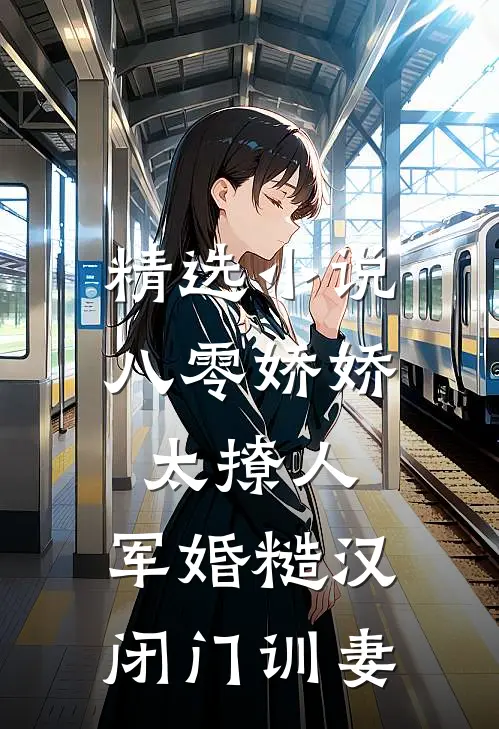 精选小说八零娇娇太撩人，军婚糙汉闭门训妻