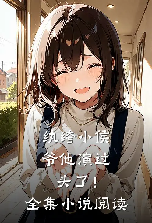纨绔小侯爷他演过头了！全集小说阅读
