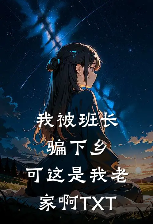 我被班长骗下乡，可这是我老家啊TXT