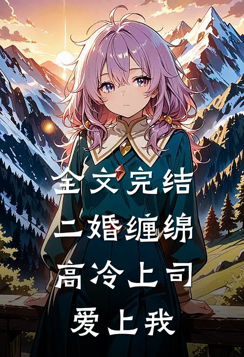 全文完结二婚缠绵高冷上司爱上我