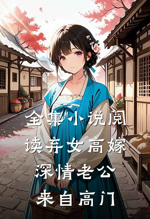 全集小说阅读弃女高嫁：深情老公来自高门