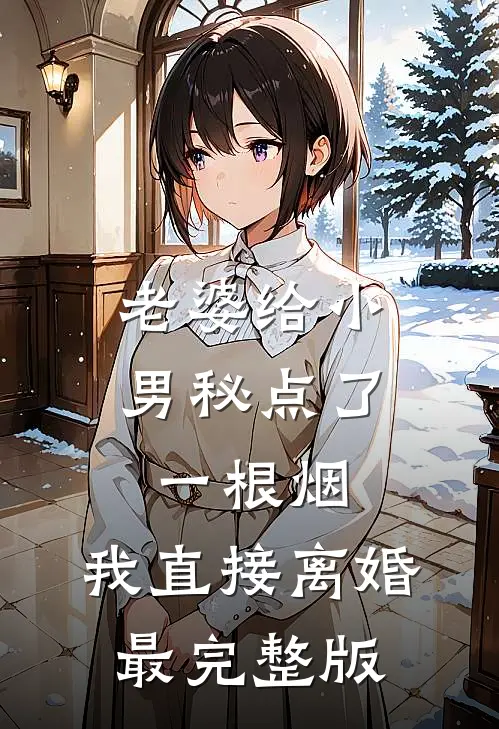 老婆给小男秘点了一根烟，我直接离婚最完整版