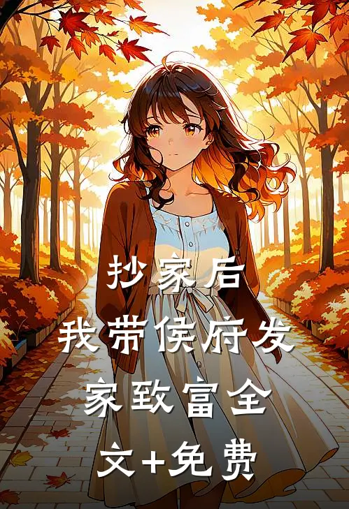 抄家后，我带侯府发家致富全文+免费