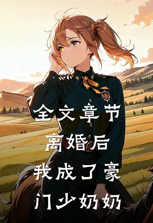 全文章节离婚后，我成了豪门少奶奶