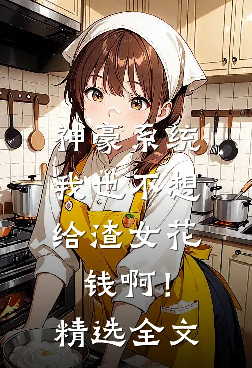 神豪系统：我也不想给渣女花钱啊！精选全文
