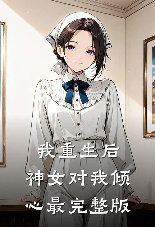 我重生后，神女对我倾心最完整版