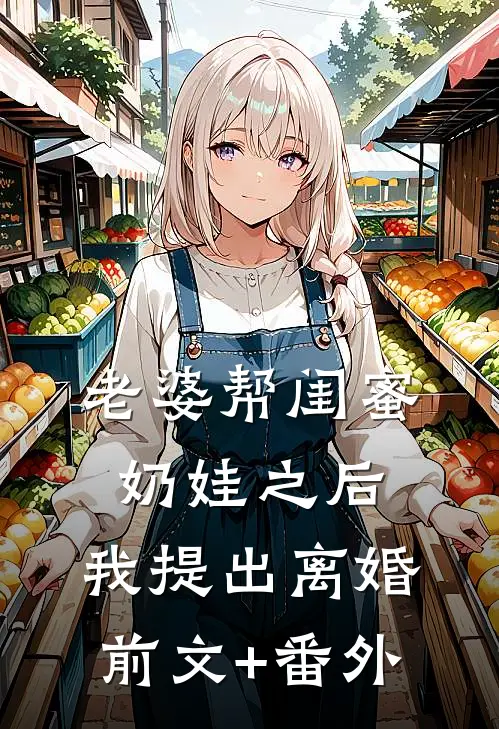 老婆帮闺蜜奶娃之后，我提出离婚前文+番外