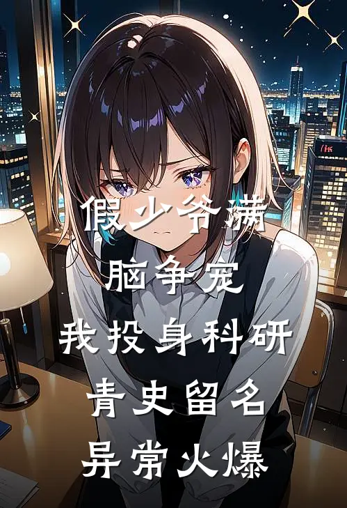 假少爷满脑争宠，我投身科研青史留名异常火爆